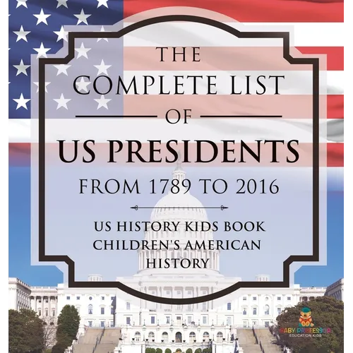 The Complete List of US Presidents from 1789 to 2016 - US History Kids Book Children's American History