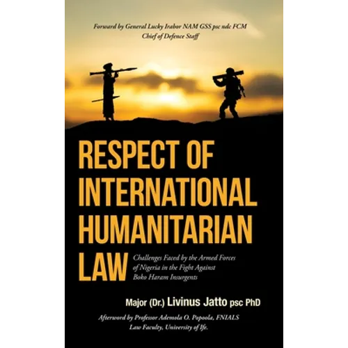 Respect of International Humanitarian Law: Challenges Faced by the Armed Forces of Nigeria in the Fight Against Boko Haram Insurgents