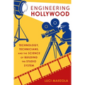 Engineering Hollywood: Technology, Technicians, and the Science of Building the Studio System - Paperback