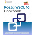 PostgreSQL 16 Cookbook, Second Edition: Solve challenges across scalability, performance optimization, essential commands, cloud provisioning, backup, - Paperback