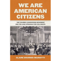 We Are American Citizens: The Colored Conventions Movement and the Long Struggle for Civil Rights