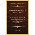 Three Hundred Days In A Yankee Prison: Reminiscences Of War Life Captivity, Imprisonment At Camp Chase Ohio (1904)
