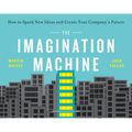 The Imagination Machine: How to Spark New Ideas and Create Your Company's Future - Paperback