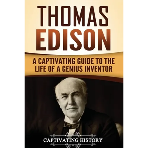 Thomas Edison: A Captivating Guide to the Life of a Genius Inventor