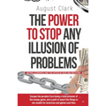 The Power To Stop Any Illusion Of Problems: (Behind Economics and the Myths of Debt & Inflation.): Escape the paradox from being a total prisoner of t - Paperback