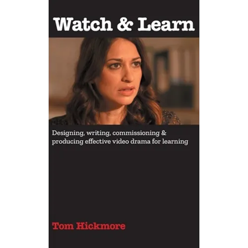 Watch & Learn: Designing, commissioning and producing effective video drama for learning. - Hardcover