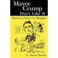 Mayor Crump Don't Like It: Machine Politics in Memphis