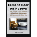 Cement Floor DIY in 3 Days: DIY Guide to Laying Polished Concrete Floor in 3 Days with Microcement aka Microcemento or Beton Cire - Paperback