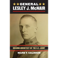 General Lesley J. McNair: Unsung Architect of the U. S. Army - Hardcover