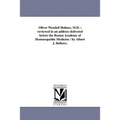 Oliver Wendell Holmes, M.D.: reviewed in an address delivered before the Boston Academy of Homoeopathic Medicine / by Albert J. Bellows.