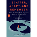 Scatter, Adapt, and Remember: How Humans Will Survive a Mass Extinction - Paperback