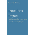 Ignite Your Impact: A Blueprint for Launching Your Coaching Empire - Paperback