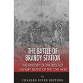 The Battle of Brandy Station: The History of the Biggest Cavalry Battle of the Civil War