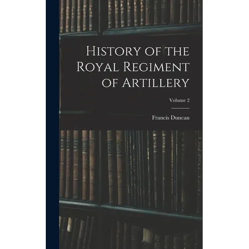 History of the Royal Regiment of Artillery; Volume 2