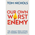 Our Own Worst Enemy: The Assault from Within on Modern Democracy - Hardcover