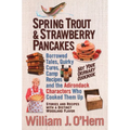 Spring Trout & Strawberry Pancakes: Borrowed Tales, Quirky Cures, Camp Recipes, and the Adirondack Characters who Cooked them Up