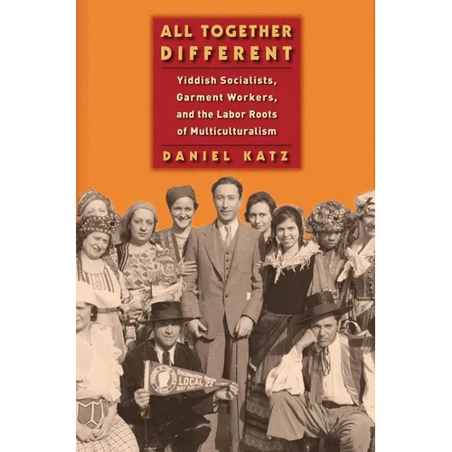 All Together Different: Yiddish Socialists, Garment Workers, and the Labor Roots of Multiculturalism