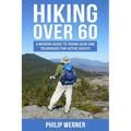 Hiking Over 60: A Modern Guide to Hiking Gear and Techniques for Active Adults