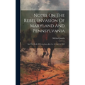 Notes On The Rebel Invasion Of Maryland And Pennsylvania: And The Battle Of Gettysburg, July 1st, 2d And 3d, 1863