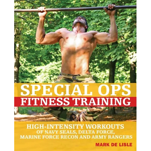 Special Ops Fitness Training: High-Intensity Workouts of Navy Seals, Delta Force, Marine Force Recon and Army Rangers - Paperback