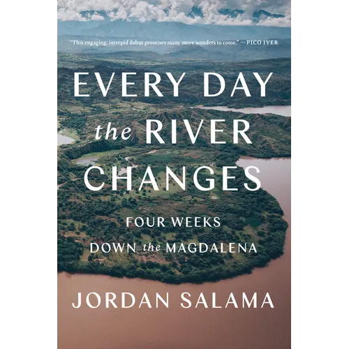 Every Day the River Changes: Four Weeks Down the Magdalena - Paperback