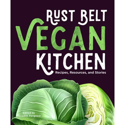 Rust Belt Vegan Kitchen: Recipes, Resources, and Stories - Paperback