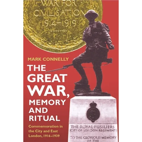 The Great War, Memory and Ritual: Commemoration in the City and East London, 1916-1939