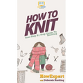 How To Knit: Your Step By Step Guide To Knitting - Hardcover