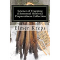 Science of Trapping ( Elemental Historic Preparedness Collection): Describes the Fur Bearing Animals, Their Nature, Habits