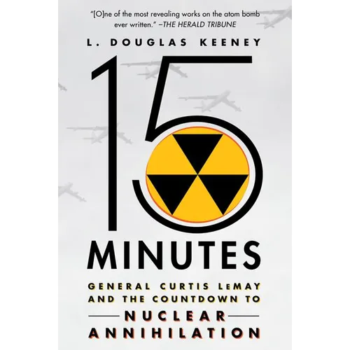 15 Minutes: General Curtis Lemay and the Countdown to Nuclear Annihilation