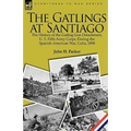The Gatlings at Santiago: the History of the Gatling Gun Detachment, U. S. Fifth Army Corps, During the Spanish-American War, Cuba, 1898 - Paperback