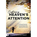 Capturing Heaven's Attention: A Lifestyle Saturated in God's Presence That Releases the Miraculous - Paperback