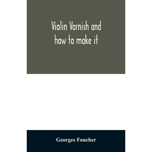 Violin varnish and how to make it - Paperback
