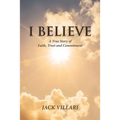 I Believe: A True Story of Faith, Trust and Commitment - Paperback
