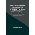 Life and marvelous adventures of Wild Bill, the Scout: being a true an exact history of all the sanguinary combats and hair-breadth escapes of the mos