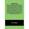America: Being the Latest, and Most Accurate Description of the Nevv VVorld Containing the Original of the Inhabitants, and the Remarkable Voyages Thi