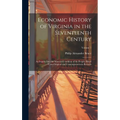 Economic History of Virginia in the Seventeenth Century: An Inquiry Into the Material Condition of the People, Based Upon Original and Contemporaneous