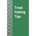 Trout Fishing Tips