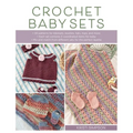 Crochet Baby Sets: 30 Patterns for Blankets, Booties, Hats, Tops, and More - Paperback
