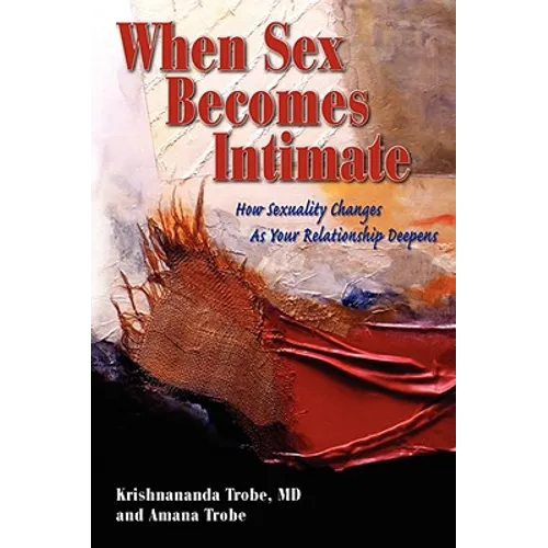 When Sex Becomes Intimate: How Sexuality Changes as Your Relationship Deepens - Paperback