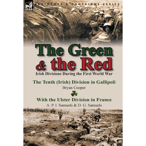 The Green & the Red: Irish Divisions During the First World War-The Tenth (Irish) Division in Gallipoli by Bryan Cooper & with the Ulster D
