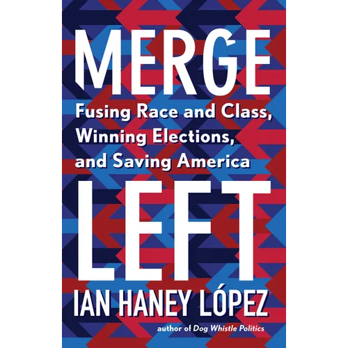 Merge Left: Fusing Race and Class, Winning Elections, and Saving America - Hardcover