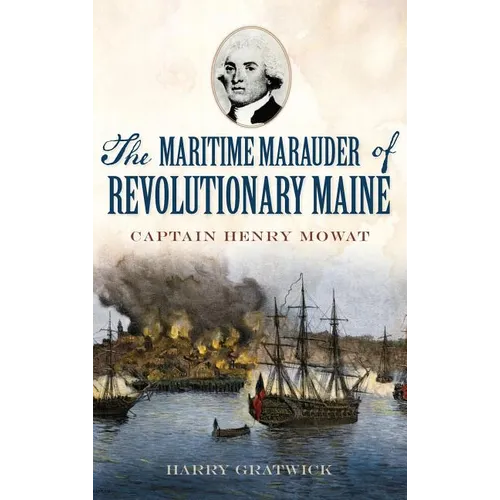 The Maritime Marauder of Revolutionary Maine: Captain Henry Mowat