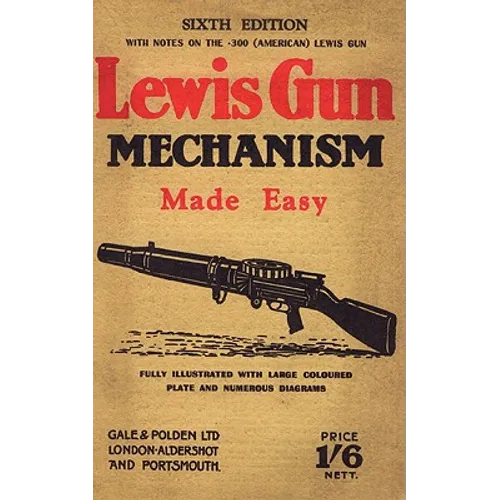 Lewis Gun Mechanism Made Easy: With Notes on the 300 (American) Lewis Gun
