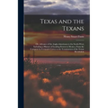 Texas and the Texans: Or, Advance of the Anglo-Americans to the South-West; Including a History of Leading Events in Mexico, From the Conque