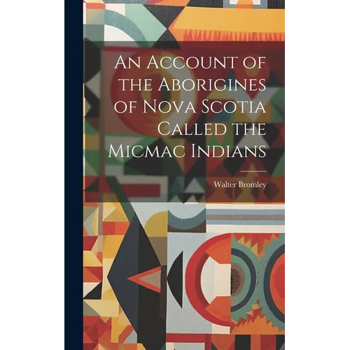 An Account of the Aborigines of Nova Scotia Called the Micmac Indians [microform]