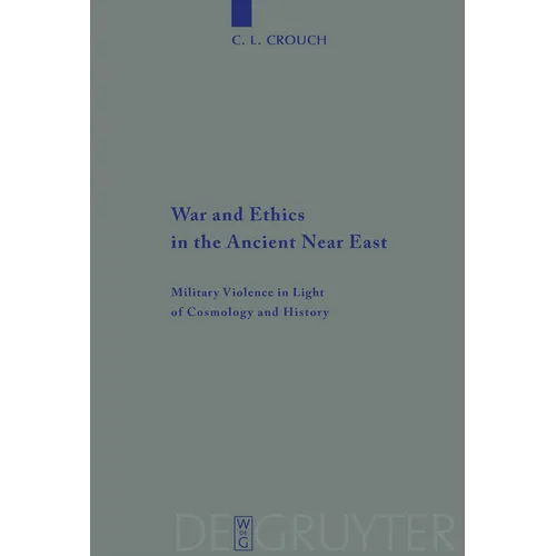 War and Ethics in the Ancient Near East: Military Violence in Light of Cosmology and History - Paperback