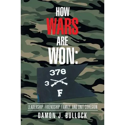 How Wars Are Won: Leadership, Friendship, Family, and Unit Cohesion