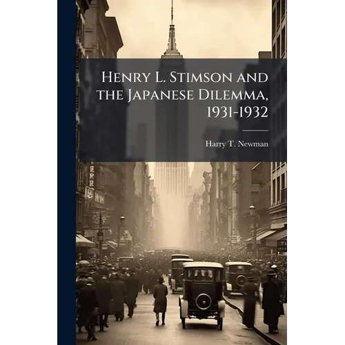 Henry L. Stimson and the Japanese Dilemma, 1931-1932