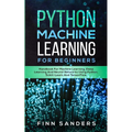 Python Machine Learning For Beginners: Handbook For Machine Learning, Deep Learning And Neural Networks Using Python, Scikit-Learn And TensorFlow - Paperback